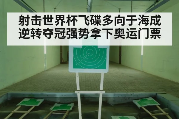 射击世界杯飞碟多向于海成逆转夺冠强势拿下奥运门票